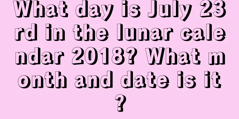 What day is July 23rd in the lunar calendar 2018? What month and date is it?