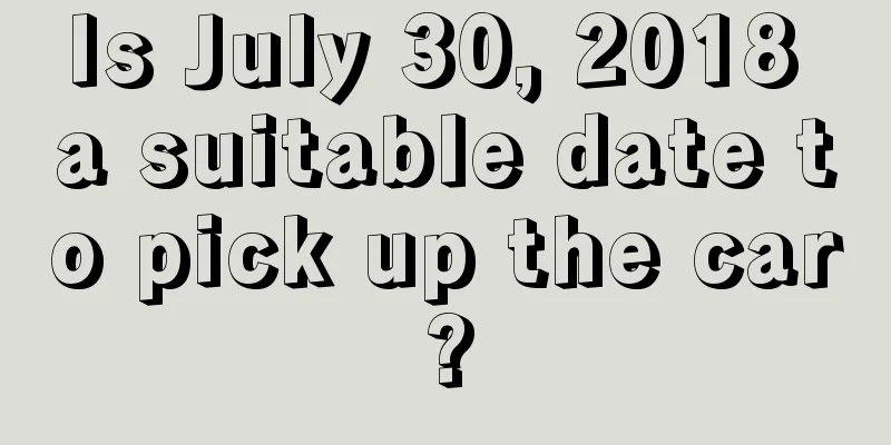 Is July 30, 2018 a suitable date to pick up the car?