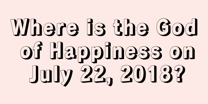 Where is the God of Happiness on July 22, 2018?