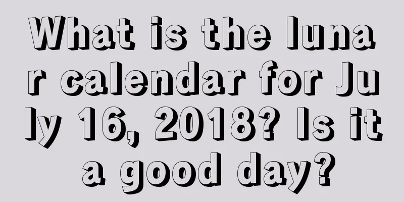 What is the lunar calendar for July 16, 2018? Is it a good day?