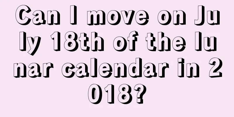 Can I move on July 18th of the lunar calendar in 2018?
