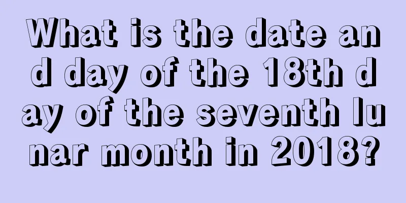 What is the date and day of the 18th day of the seventh lunar month in 2018?