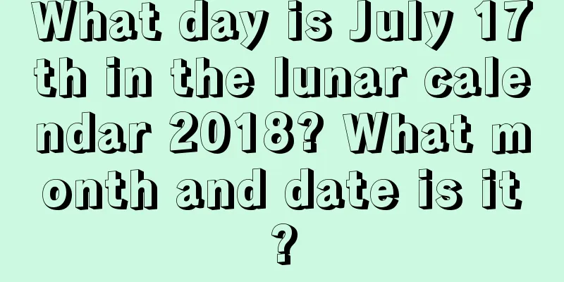 What day is July 17th in the lunar calendar 2018? What month and date is it?