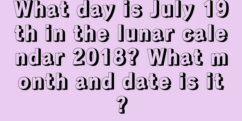 What day is July 19th in the lunar calendar 2018? What month and date is it?
