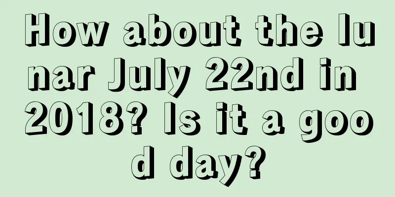 How about the lunar July 22nd in 2018? Is it a good day?