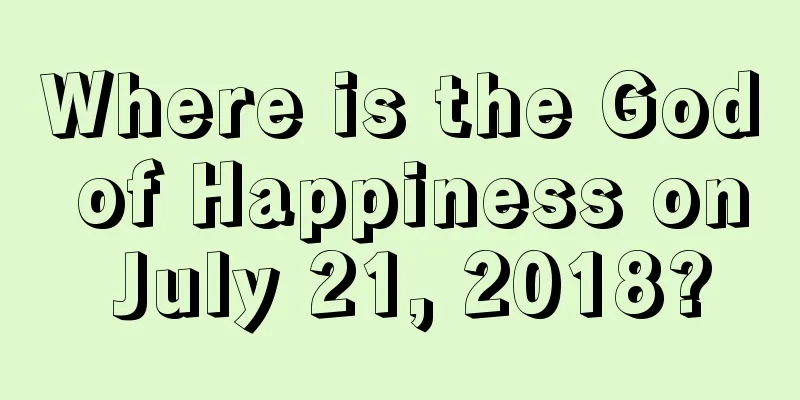Where is the God of Happiness on July 21, 2018?