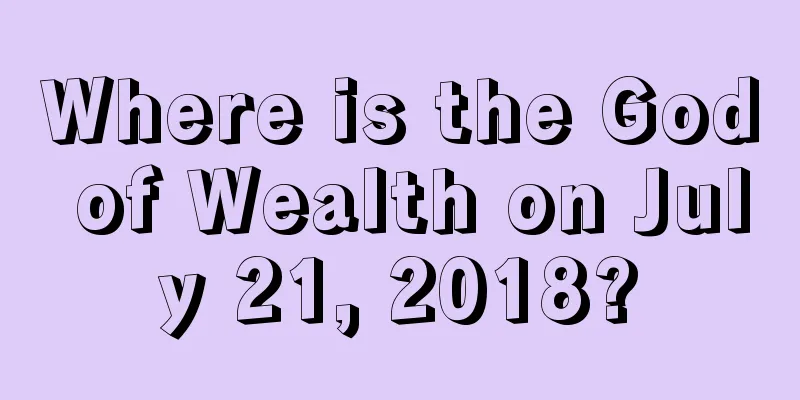 Where is the God of Wealth on July 21, 2018?