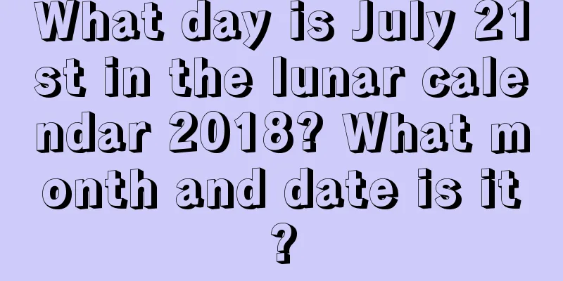 What day is July 21st in the lunar calendar 2018? What month and date is it?
