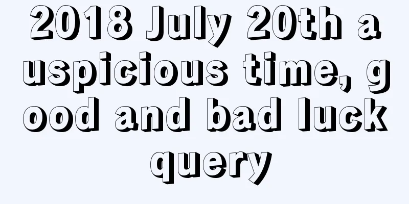 2018 July 20th auspicious time, good and bad luck query
