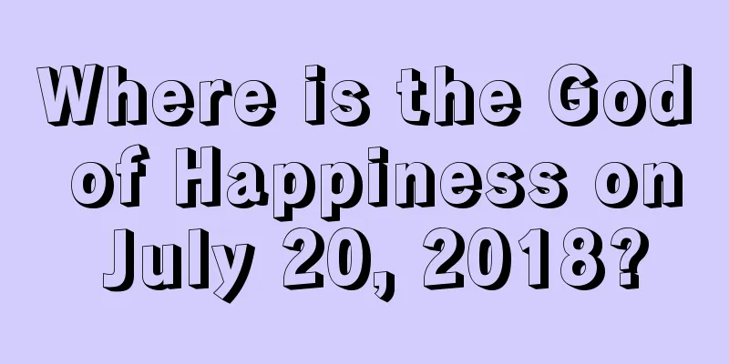 Where is the God of Happiness on July 20, 2018?