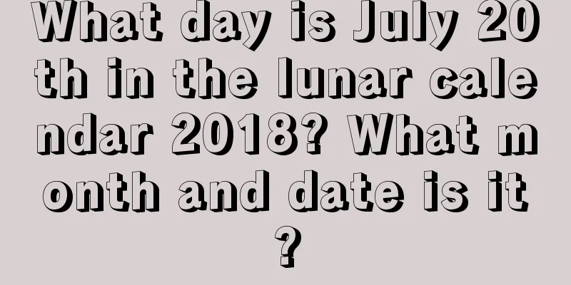 What day is July 20th in the lunar calendar 2018? What month and date is it?