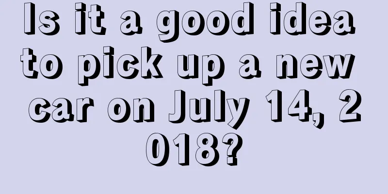 Is it a good idea to pick up a new car on July 14, 2018?