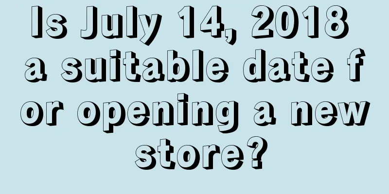 Is July 14, 2018 a suitable date for opening a new store?