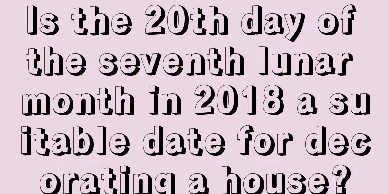 Is the 20th day of the seventh lunar month in 2018 a suitable date for decorating a house?