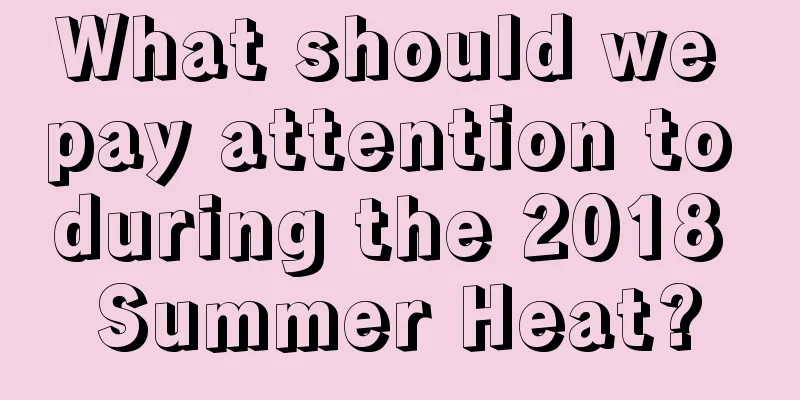 What should we pay attention to during the 2018 Summer Heat?