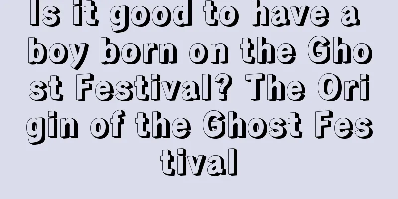 Is it good to have a boy born on the Ghost Festival? The Origin of the Ghost Festival