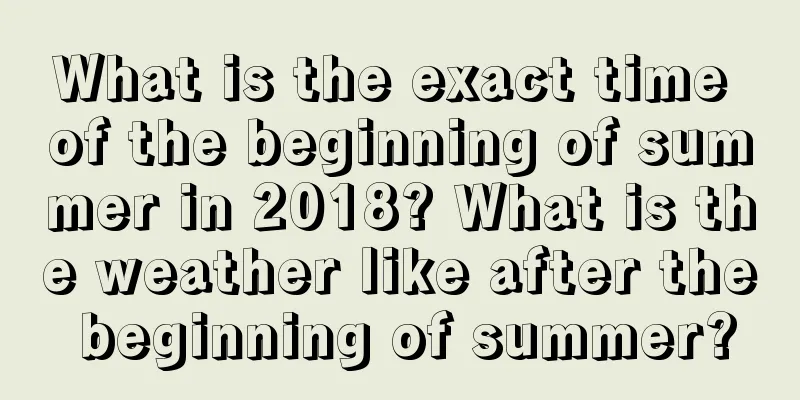 What is the exact time of the beginning of summer in 2018? What is the weather like after the beginning of summer?