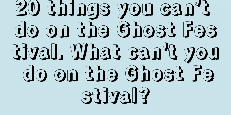 20 things you can’t do on the Ghost Festival. What can’t you do on the Ghost Festival?