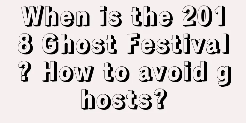 When is the 2018 Ghost Festival? How to avoid ghosts?