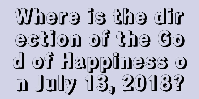 Where is the direction of the God of Happiness on July 13, 2018?