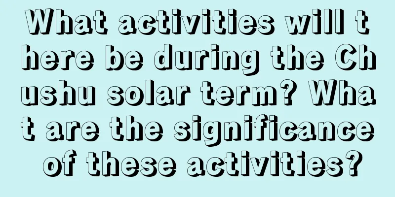 What activities will there be during the Chushu solar term? What are the significance of these activities?