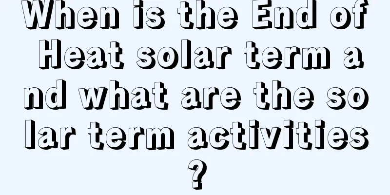 When is the End of Heat solar term and what are the solar term activities?