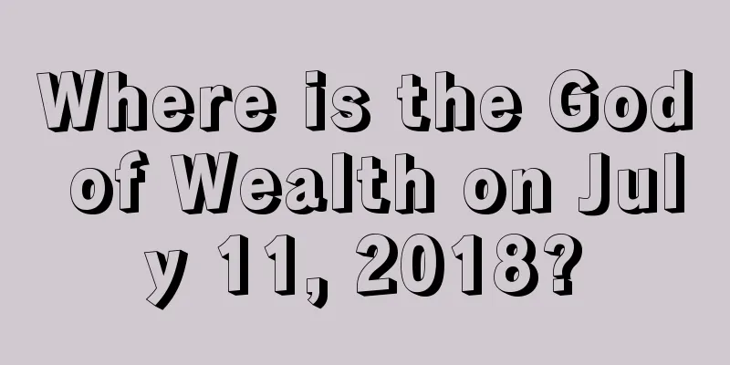 Where is the God of Wealth on July 11, 2018?