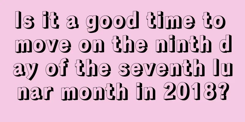 Is it a good time to move on the ninth day of the seventh lunar month in 2018?
