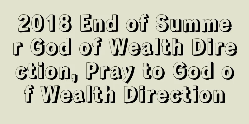 2018 End of Summer God of Wealth Direction, Pray to God of Wealth Direction
