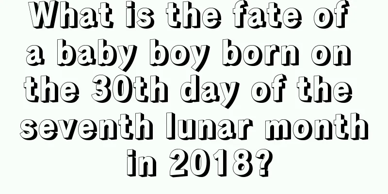 What is the fate of a baby boy born on the 30th day of the seventh lunar month in 2018?