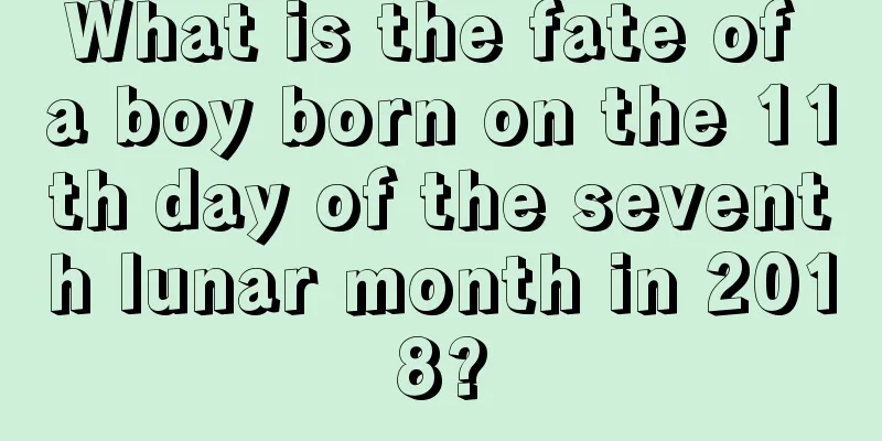 What is the fate of a boy born on the 11th day of the seventh lunar month in 2018?