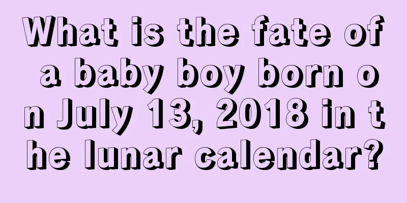 What is the fate of a baby boy born on July 13, 2018 in the lunar calendar?