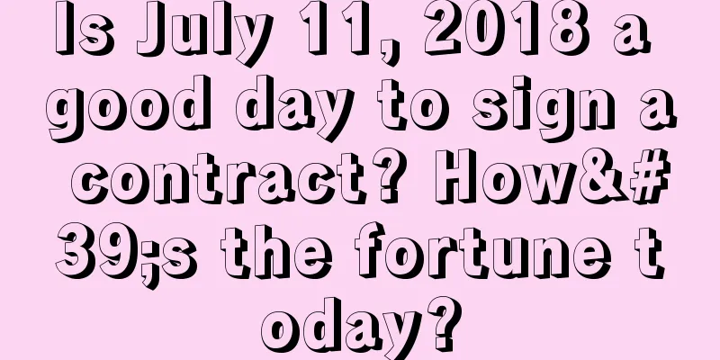 Is July 11, 2018 a good day to sign a contract? How's the fortune today?