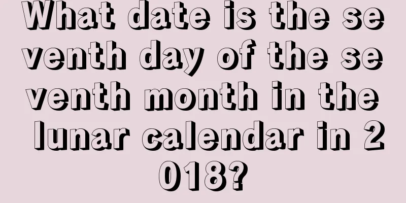 What date is the seventh day of the seventh month in the lunar calendar in 2018?