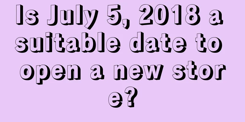 Is July 5, 2018 a suitable date to open a new store?