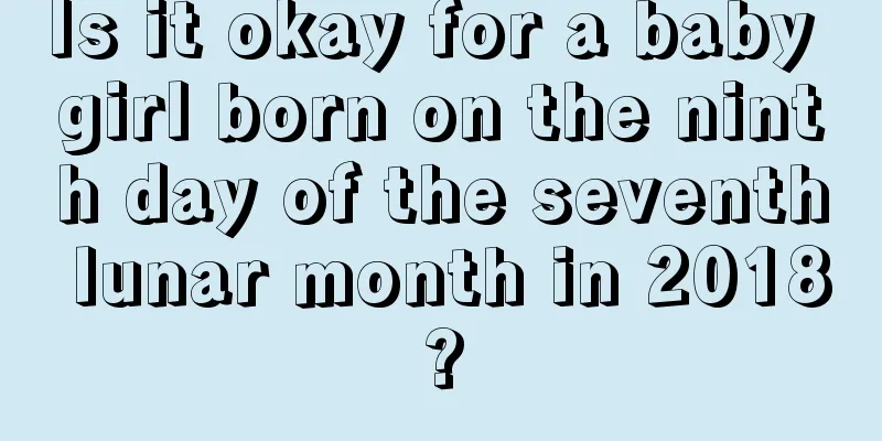 Is it okay for a baby girl born on the ninth day of the seventh lunar month in 2018?