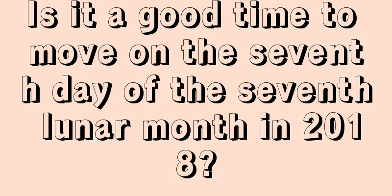 Is it a good time to move on the seventh day of the seventh lunar month in 2018?