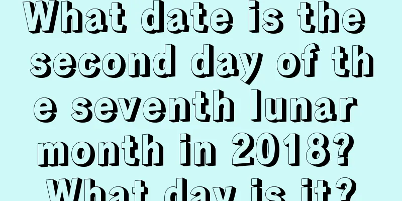 What date is the second day of the seventh lunar month in 2018? What day is it?