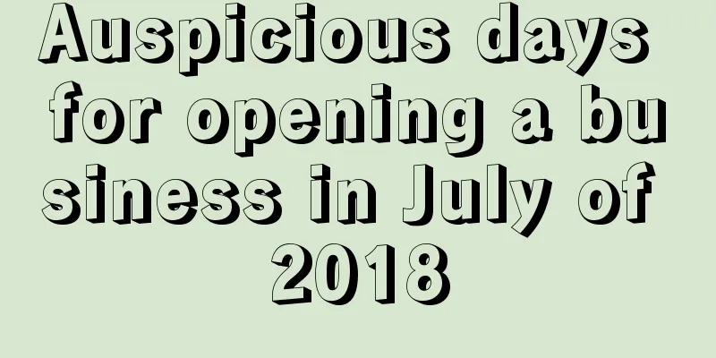 Auspicious days for opening a business in July of 2018