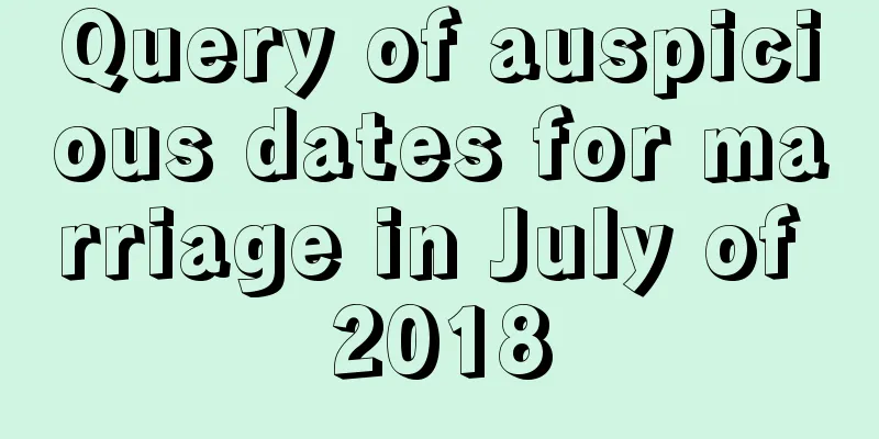 Query of auspicious dates for marriage in July of 2018