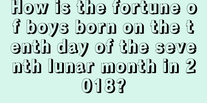 How is the fortune of boys born on the tenth day of the seventh lunar month in 2018?