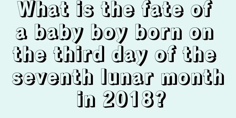 What is the fate of a baby boy born on the third day of the seventh lunar month in 2018?
