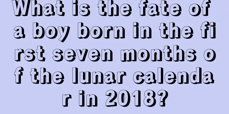 What is the fate of a boy born in the first seven months of the lunar calendar in 2018?