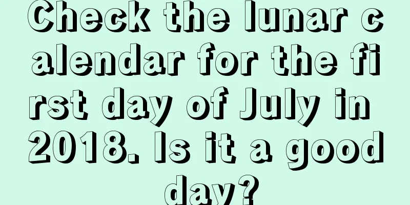 Check the lunar calendar for the first day of July in 2018. Is it a good day?