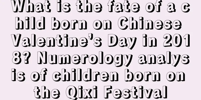 What is the fate of a child born on Chinese Valentine’s Day in 2018? Numerology analysis of children born on the Qixi Festival