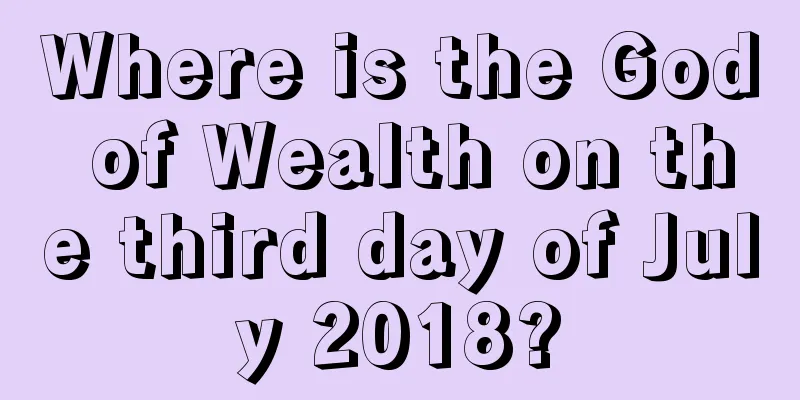 Where is the God of Wealth on the third day of July 2018?