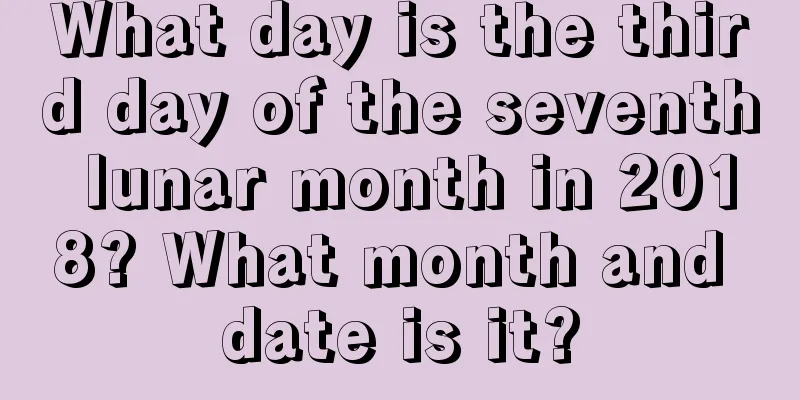What day is the third day of the seventh lunar month in 2018? What month and date is it?