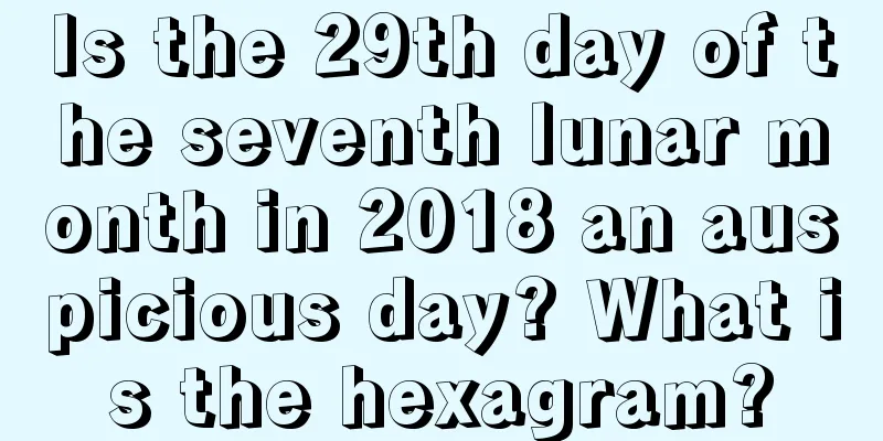 Is the 29th day of the seventh lunar month in 2018 an auspicious day? What is the hexagram?