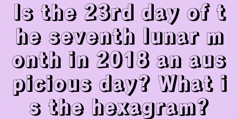 Is the 23rd day of the seventh lunar month in 2018 an auspicious day? What is the hexagram?