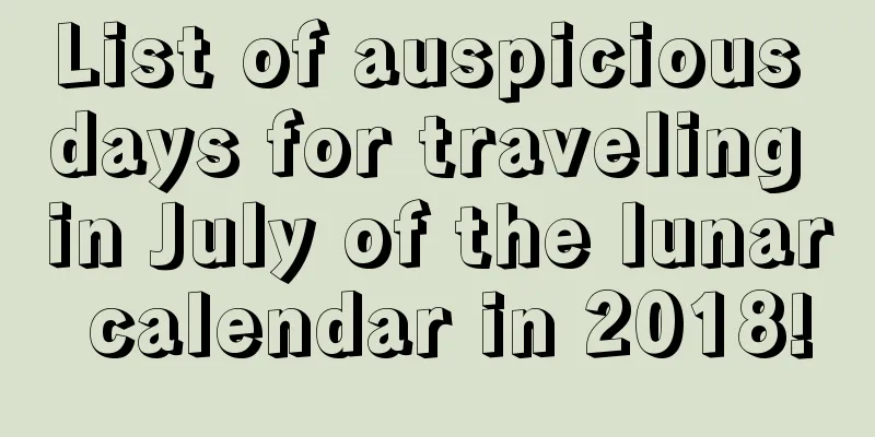 List of auspicious days for traveling in July of the lunar calendar in 2018!